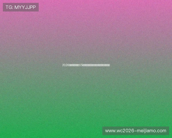 2026年世界杯葡萄牙VS乌兹别克斯坦比赛时间公布及比赛地点信息 2026年世界杯葡萄牙VS乌兹别克斯坦比赛时间公布及比赛地点信息