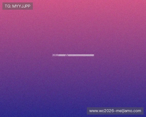 2026世界杯卡塔尔VS瑞士比赛前的关键数据分析与赛前战术布局建议